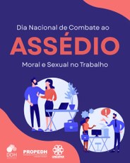 Imagem com fundo na cor azul e com bordas na cor rosa. Ao centro tem dois círculos, um acima e outro abaixo. Em cada um tem duas pessoas, uma mesa, um computador e maletas de trabalho. No canto superior esquerdo, um rapaz toca o cabelo de uma moça e ela estende o braço para afastá-lo; na parte inferior, à direita, a imagem representa um homem em postura hostil indicando que está assediando moralmente uma colega que se encontra à sua frente e que se mostra surpresa e cabisbaixa. No outro canto, em primeiro plano à esquerda, aparecem os logotipos da DDH, Propedh e Unespar.