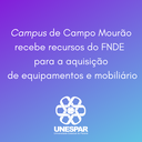 Campus de Campo Mourão recebe recursos do FNDE para a aquisição de equipamentos e mobiliário.png