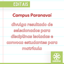 Campus Paranavaí divulga resultado de selecionados para disciplinas Isoladas e convoca estudantes para matrícula