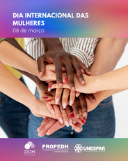 #PARATODOSVEREM - Imagem de mãos de mulheres de variados tons de pele sobrepostas, em primeiro plano, algumas com unhas longas pintadas de branco, outras de vermelho e outras com unhas curtas não pintadas. Mais ao fundo, vê-se os braços e partes de corpos vestindo camisa listrada, calça jeans azul, calça preta. Na parte superior está escrito “Dia Internacional das Mulheres – 8 de março”. Na parte inferior, aparecem os logotipos da DDH, Propedh e Unespar.