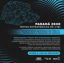 Fundação Araucária abre novas consultas públicas para construção de Rotas Estratégicas de CT&I no Paraná