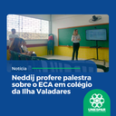 Neddij profere palestra sobre o ECA em colégio da Ilha Valadares