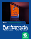 Nerg de Paranaguá exibe e debate curta-metragem ‘Solombra - Sol e Sombra’