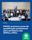 PRPPG promove curso de qualificação profissional para servidores das DPPGs e PPGs