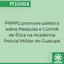 PRPPG promove palestra sobre Pesquisa e Comitê de Ética na Academia Policial Militar do Guatupê 4 (4).png