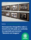 Retrospectiva fotográfica sobre a história da FAP pode ser conferida na exposição permanente “Memória em Imagens