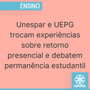 Unespar e UEPG trocam experiências sobre retorno presencial e debatem permanência estudantil (1).png